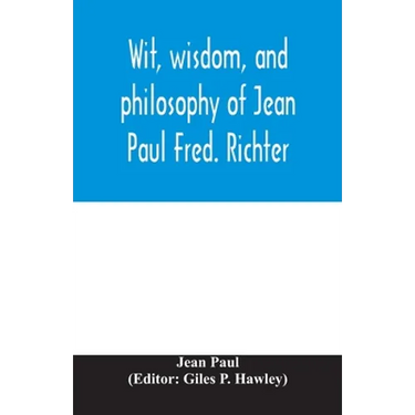 Wit, wisdom, and philosophy of Jean Paul Fred. Richter
