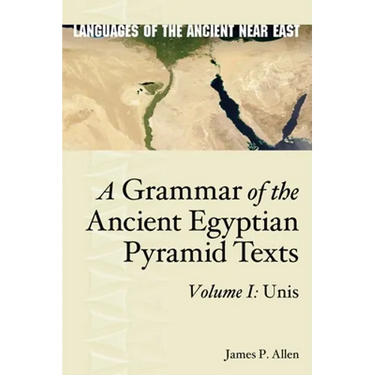 A Grammar of the Ancient Egyptian Pyramid Texts, Vol. I: Unis