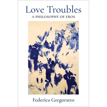 Love Troubles: A Philosophy of Eros