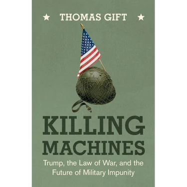 Killing Machines: Trump, the Law of War, and the Future of Military Impunity
