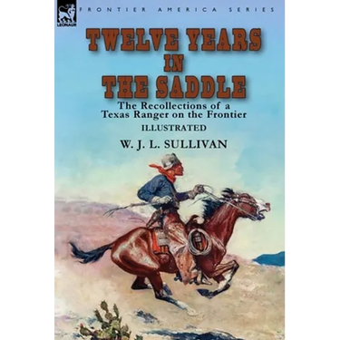 Twelve Years in the Saddle: the Recollections of a Texas Ranger on the Frontier