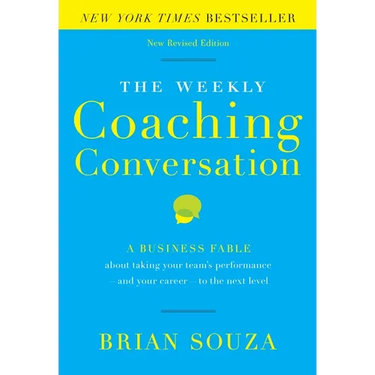 The Weekly Coaching Conversation: A Business Fable about Taking Your Team's Performance-And Your Career-To the Next Level