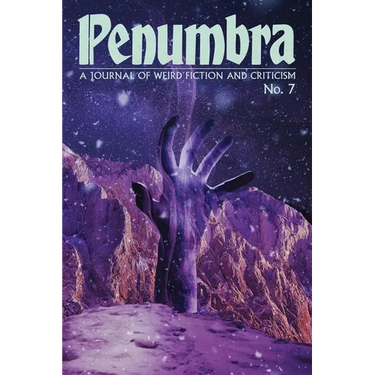 Penumbra No. 7 (Spring 2026): A Journal of Weird Fiction and Criticism
