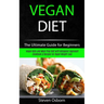 Vegan Diet: The Ultimate Guide for Beginners (Vegan Keto and Meal Prep Diet with Ketogenic Approach Cookbook & Recipes for Rapid Weight Loss)