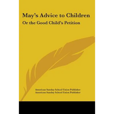 May's Advice to Children: Or the Good Child's Petition