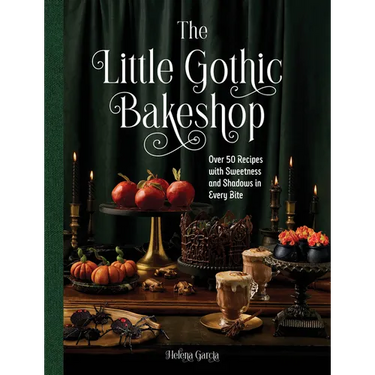 The Little Gothic Bakeshop: Over 50 Recipes with Sweetness and Shadows in Every Bite