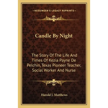 Candle By Night: The Story Of The Life And Times Of Kezia Payne De Pelchin, Texas Pioneer Teacher, Social Worker And Nurse