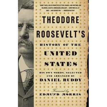 Theodore Roosevelt's History of the United States: His Own Words