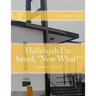 Hallelujah I'm Saved, "Now What?": Student Book