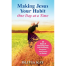 Making Jesus Your Habit: A Road Map to Pursuing Purpose and Peace through His Presence