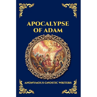 Apocalypse of Adam: The Secret Gnostic Revelation of Humanity's True Origins - Discover Hidden Prophecies, Esoteric Wisdom, and the Mystical History o