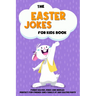 The Easter Jokes for Kids Book: Funny Easter Jokes and Riddles Perfect for Friends and Family At Any Easter Party - Perfect Gift for Children