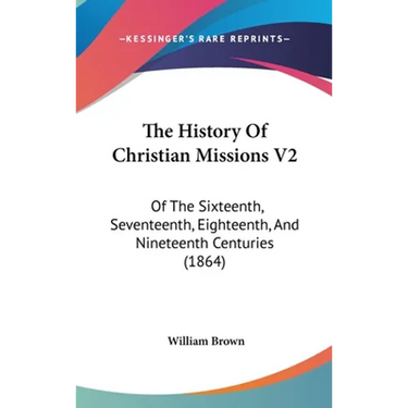 The History Of Christian Missions V2: Of The Sixteenth, Seventeenth, Eighteenth, And Nineteenth Centuries (1864)
