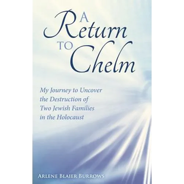 A Return to Chelm: My Journey to Uncover the Destruction of Two Jewish Families in the Holocaust