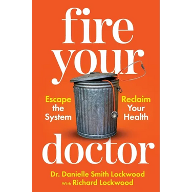 Fire Your Doctor: Escape The System Reclaim Your Health