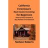 California Foreclosure Real Estate Investing for Beginners: How to Find, Finance & Buy Homes In Foreclosure