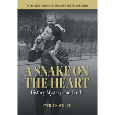 A Snake on the Heart: History, Mystery, and Truth: The Entangled Journeys of a Biographer and His Nazi Subject