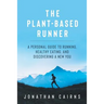 The Plant Based Runner: A Personal Guide to Running, Healthy Eating, and Discovering a New You