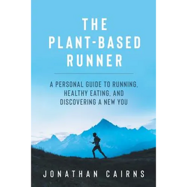 The Plant Based Runner: A Personal Guide to Running, Healthy Eating, and Discovering a New You