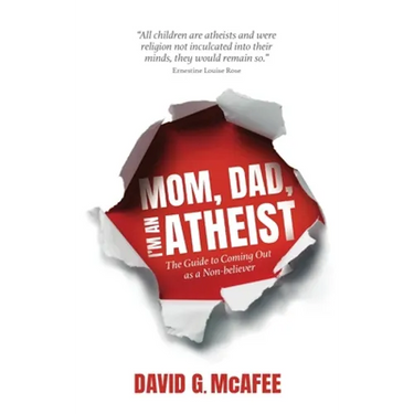 Mom, Dad, I'm an Atheist: The Guide to Coming Out as a NonBeliever