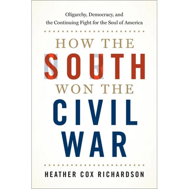 How the South Won the Civil War: Oligarchy, Democracy, and the Continuing Fight for the Soul of America
