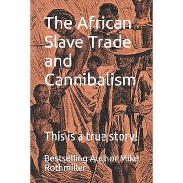 The African Slave Trade and Cannibalism: This is a true story!