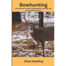 Bowhunting: A Bowhunter's Guide to Reading Sign, Scouting, and Hunting Whitetail Deer