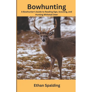 Bowhunting: A Bowhunter's Guide to Reading Sign, Scouting, and Hunting Whitetail Deer