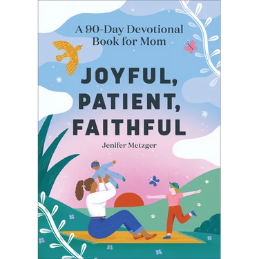 Joyful, Patient, Faithful: A 90-Day Devotional Book for Mom