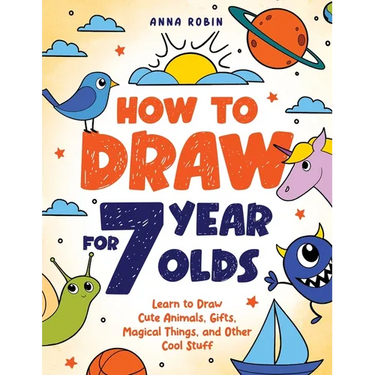 How to Draw for 7 Year Olds: Learn to Draw Cute Animals, Gifts, Magical Things, and Other Cool Stuff Book for Kids Age 7