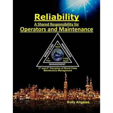 Reliability - A Shared Responsibility for Operators and Maintenance: 3rd and 4th Discipline of World Class Maintenance (The 12 Disciplines