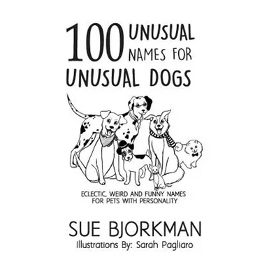 100 Unusual Names For Unusual Dogs: Eclectic, weird and funny names for pets with personality