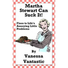 Martha Stewart Can Suck It!: Fixes to Life's Annoying Little Problems