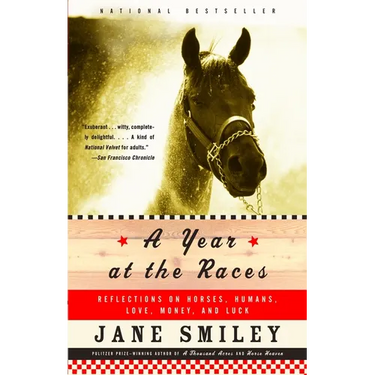 A Year at the Races: Reflections on Horses, Humans, Love, Money, and Luck