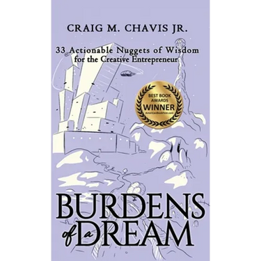 Burdens of a Dream: 33 Actionable Nuggets of Wisdom for the Creative Entrepreneur