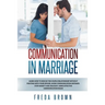 Communication in Marriage: Learn How to Rescue The Couple Relationship Without Fighting With Your Spouse, Avoid Communication Mistakes. Stop Anxi