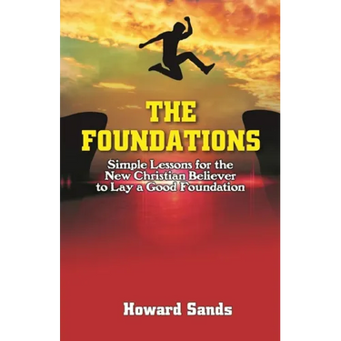 The Foundations: Simple Lessons for the New Christian to Lay a Good Foundation.
