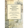 Progressive Steps in Architectural Drawing - A Step-by-Step Method for Student Draughtsmen Together with Details of Construction and Design