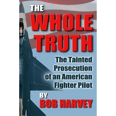 The Whole Truth: The Tainted Prosecution of an American Fighter Pilot