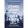 Strange, Spooky and Supernatural: Curious Tales of Fascinating People, Places and Things