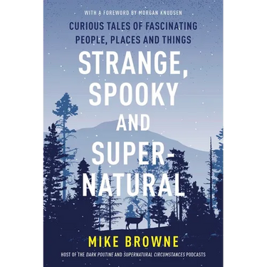 Strange, Spooky and Supernatural: Curious Tales of Fascinating People, Places and Things