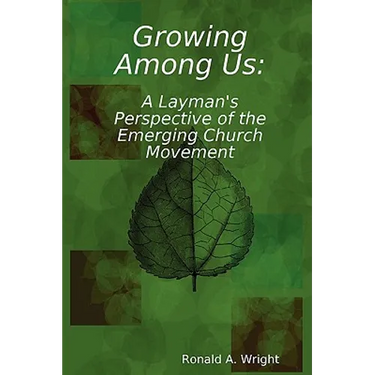 Growing Among Us: A Layman's Perspective of the Emerging Church Movement