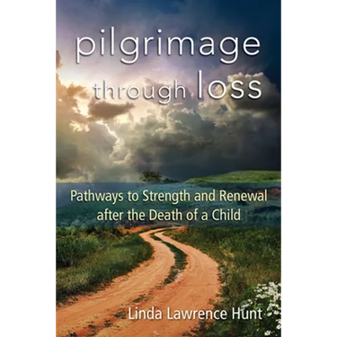 Pilgrimage Through Loss: Pathways to Strength and Renewal After the Death of a Child