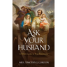 Ask Your Husband: A Wife's Guide to True Femininity