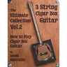 Cigar Box Guitar - The Ultimate Collection Volume Two: How to Play Cigar Box Guitar