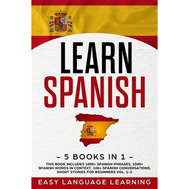 Learn Spanish: 5 Books In 1: This Book Includes 1000+ Spanish Phrases, 1000+ Spanish Words In Context, 100+ Spanish Conversations, Sh