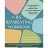 An Ifs Reparenting Workbook: Internal Family Systems Skills to Heal Childhood Trauma, Nurture Secure Attachments, and Embrace Radical Self-Acceptance