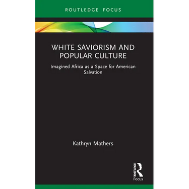White Saviorism and Popular Culture: Imagined Africa as a Space for American Salvation