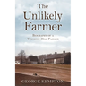 The Unlikely Farmer: Biography of a Vermont Hill Farmer