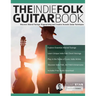 The Indie Folk Guitar Book: Discover Altered Tunings, Fingerpicking and Creative Acoustic Guitar Techniques